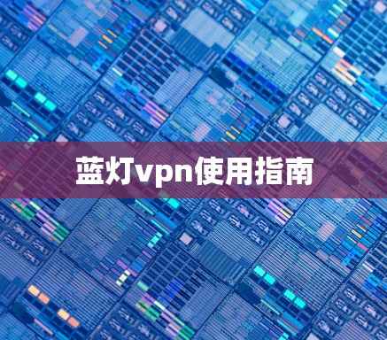 蓝灯vpn使用指南 蓝灯vpn使用指南