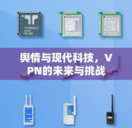 舆情与现代科技,VPN的未来与挑战 舆情与现代科技,VPN的未来与挑战