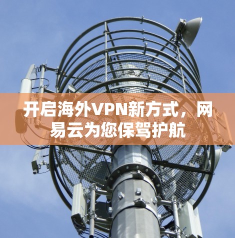 开启海外VPN新方式，网易云为您保驾护航