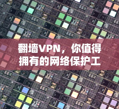 翻墙VPN，你值得拥有的网络保护工具