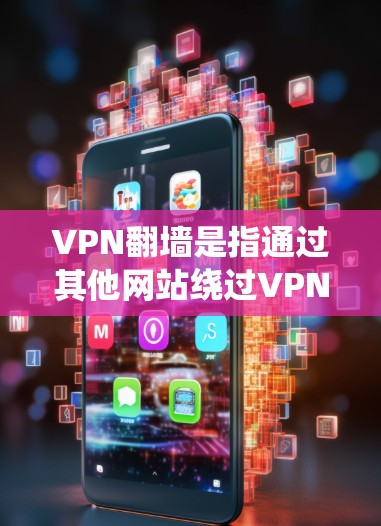 VPN翻墙是指通过其他网站绕过VPN的防火墙或协议来访问内容或服务。以下是一些常见问题和如何解决 VPN翻墙是指通过其他网站绕过VPN的防火墙或协议来访问内容或服务。以下是一些常见问题和如何解决