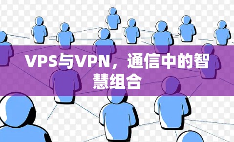 VPS与VPN,通信中的智慧组合 VPS与VPN,通信中的智慧组合
