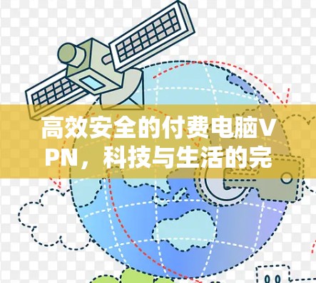高效安全的付费电脑VPN,科技与生活的完美融合 高效安全的付费电脑VPN,科技与生活的完美融合
