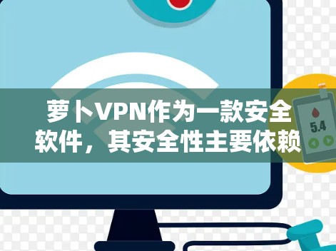 萝卜VPN作为一款安全软件,其安全性主要依赖于其核心功能和漏洞修复能力。以下是萝卜VPN的主要安全措施和特点 萝卜VPN作为一款安全软件,其安全性主要依赖于其核心功能和漏洞修复能力。以下是萝卜VPN的主要安全措施和特点