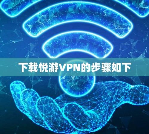 下载悦游VPN的步骤如下 下载悦游VPN的步骤如下