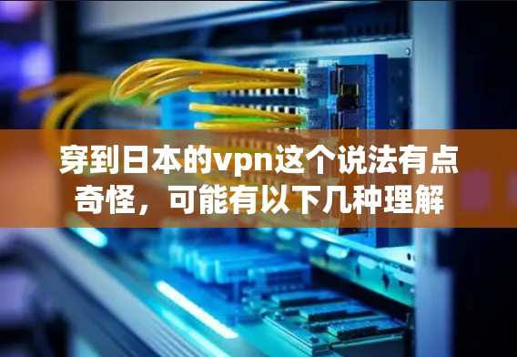 穿到日本的vpn这个说法有点奇怪,可能有以下几种理解