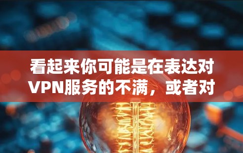 看起来你可能是在表达对VPN服务的不满,或者对考试时间过长感到不适。VPN是用于在线视频、文件传输等的工具,通常与个人的网络环境和舒适度有关。以下是一些建议,希望能帮助你 看起来你可能是在表达对VPN服务的不满,或者对考试时间过长感到不适。VPN是用于在线视频、文件传输等的工具,通常与个人的网络环境和舒适度有关。以下是一些建议,希望能帮助你