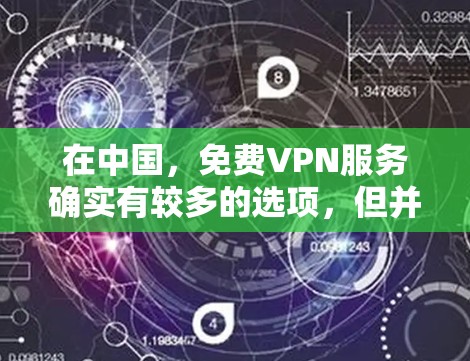 在中国,<strong>免费VPN</strong>服务确实有较多的选项,但并不是所有平台都提供免费服务。以下是一些国内知名的VPN服务,并简要介绍它们的特点和功能