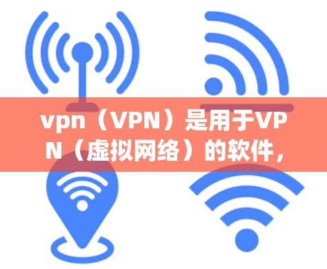 vpn(VPN)是用于VPN(虚拟网络)的软件,旨在提供一种安全、匿名的网络访问方式。它允许用户通过网络访问外部网站、应用或服务,同时保持隐私和防止网络攻击