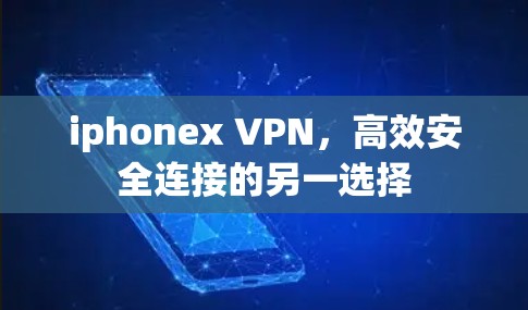 iphonex VPN，高效安全连接的另一选择