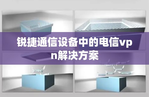 锐捷通信设备中的电信vpn解决方案 锐捷通信设备中的电信vpn解决方案