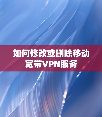 如何修改或删除移动宽带VPN服务