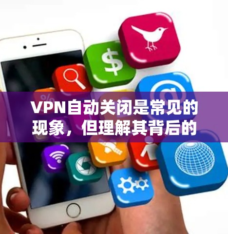 VPN自动关闭是常见的现象，但理解其背后的原因并灵活管理网络环境是关键。以下是详细的建议