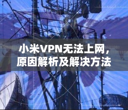 小米VPN无法上网，原因解析及解决方法