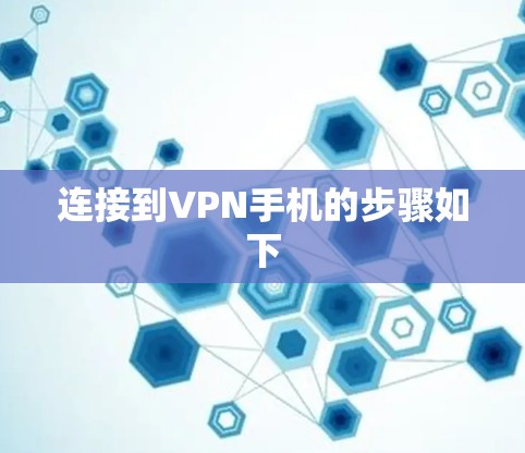 连接到VPN手机的步骤如下 连接到VPN手机的步骤如下