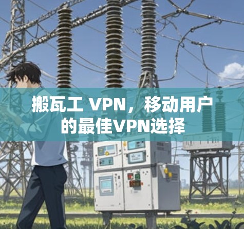 搬瓦工 VPN，移动用户的最佳VPN选择