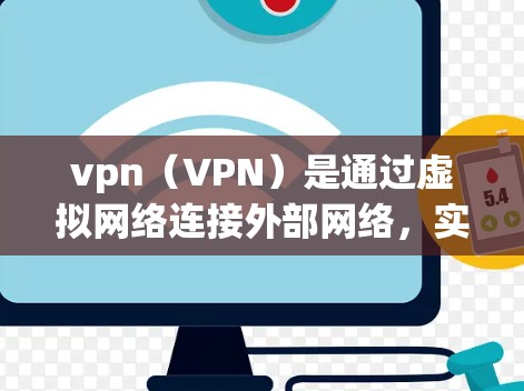 vpn（VPN）是通过虚拟网络连接外部网络，实现在线视频通话、在线支付和在线游戏等服务的一种技术手段。VPN通过加密的连接来保护用户的数据安全，防止数据被窃取或泄露