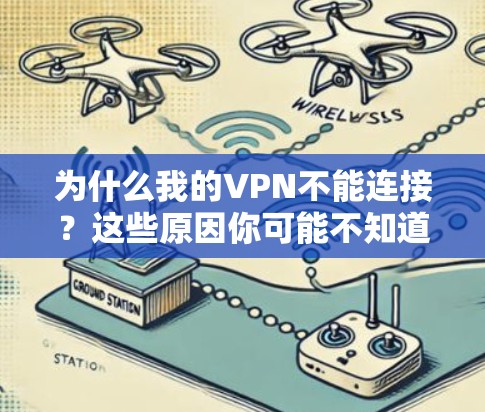为什么我的VPN不能连接?这些原因你可能不知道哦 为什么我的VPN不能连接?这些原因你可能不知道哦