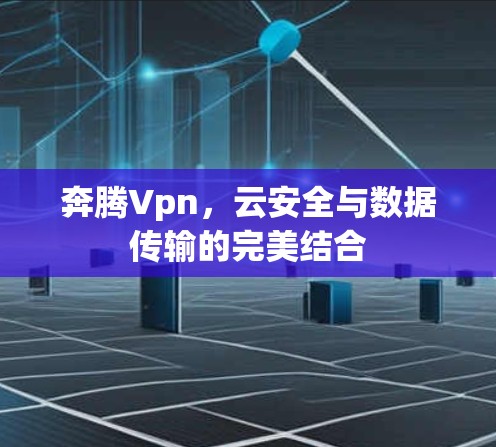 奔腾Vpn,云安全与数据传输的完美结合 奔腾Vpn,云安全与数据传输的完美结合