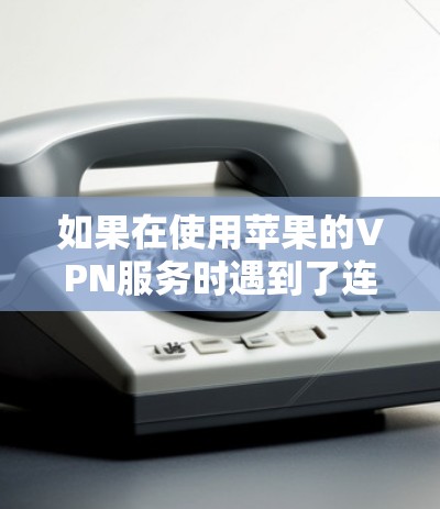 如果在使用苹果的VPN服务时遇到了连接不上问题,可以按照以下步骤进行排查和解决 如果在使用苹果的VPN服务时遇到了连接不上问题,可以按照以下步骤进行排查和解决