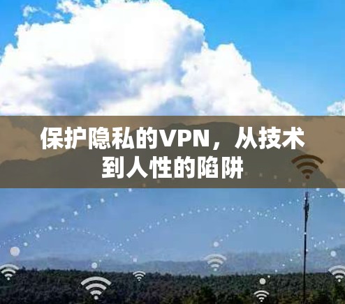 保护隐私的VPN,从技术到人性的陷阱 保护隐私的VPN,从技术到人性的陷阱