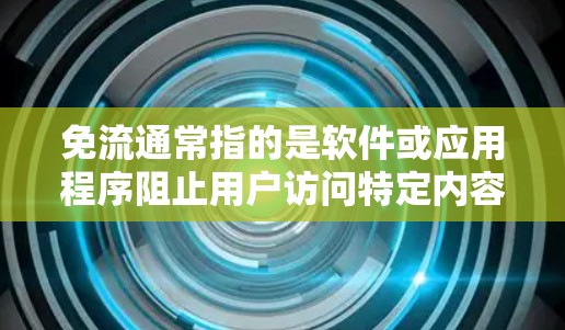 免流通常指的是软件或应用程序阻止用户访问特定内容或服务。在苹果设备上，如果涉及到流媒体（如Netflix、YouTube等）有时为了安全或用户偏好，可能会设置免流选项，阻止用户访问这些服务