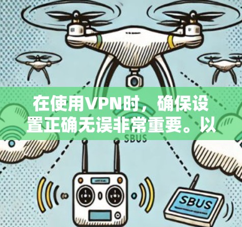 在使用VPN时,确保设置正确无误非常重要。以下是逐步指南,帮助您安全地使用VPN 在使用VPN时,确保设置正确无误非常重要。以下是逐步指南,帮助您安全地使用VPN
