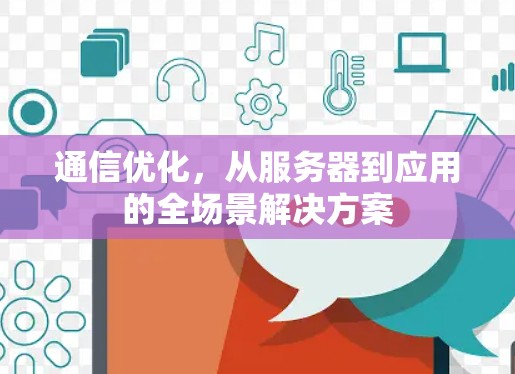 通信优化,从服务器到应用的全场景解决方案 通信优化,从服务器到应用的全场景解决方案