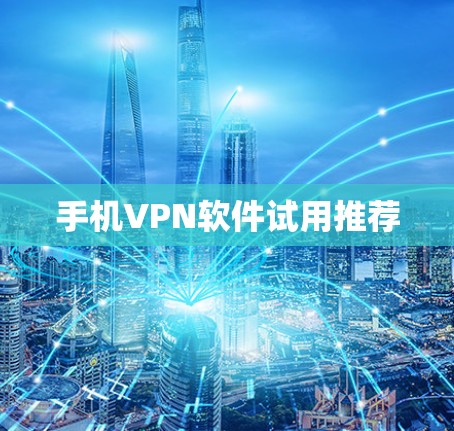 手机VPN软件试用推荐 手机VPN软件试用推荐