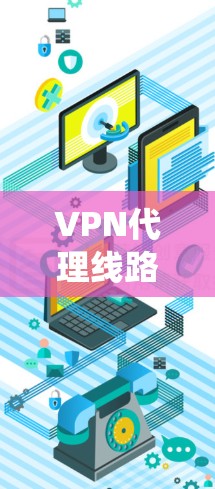 VPN代理线路检测是一个全面且复杂的系统工程，旨在确保VPN网站的安全性。以下是对VPN代理线路检测的详细总结