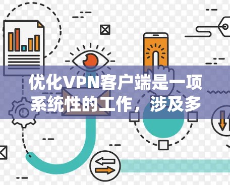 优化VPN客户端是一项系统性的工作,涉及多个方面,从功能优化到安全性,再到性能提升,都需要系统性的规划和执行。以下是一个有条理的优化方案,帮助您逐步提升VPN客户端的功能和性能 优化VPN客户端是一项系统性的工作,涉及多个方面,从功能优化到安全性,再到性能提升,都需要系统性的规划和执行。以下是一个有条理的优化方案,帮助您逐步提升VPN客户端的功能和性能