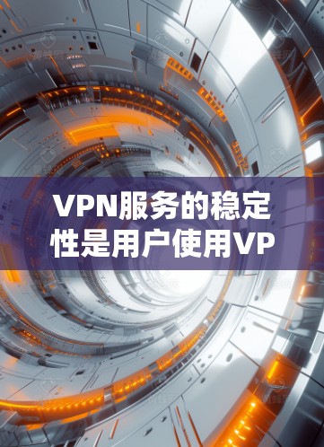 VPN服务的稳定性是用户使用VPN时非常重要的考虑因素。以下是关于VPN服务稳定性的分析和总结 VPN服务的稳定性是用户使用VPN时非常重要的考虑因素。以下是关于VPN服务稳定性的分析和总结