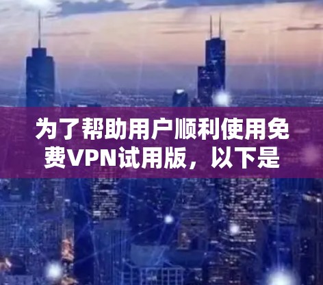 为了帮助用户顺利使用<strong>免费VPN</strong>试用版，以下是一份清晰的下载和使用指南