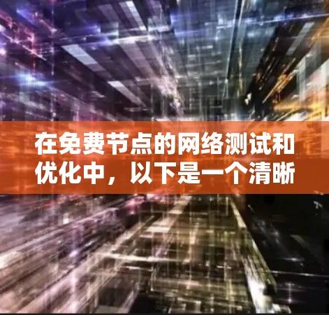 在免费节点的网络测试和优化中,以下是一个清晰且详细的步骤指南,帮助您高效地测试和优化网络连接 在免费节点的网络测试和优化中,以下是一个清晰且详细的步骤指南,帮助您高效地测试和优化网络连接