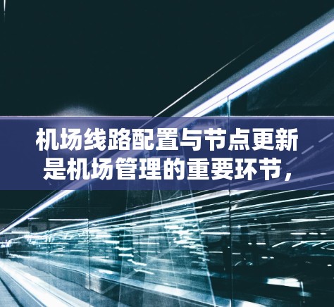 机场线路配置与节点更新是机场管理的重要环节，涉及到机场基础设施的优化和管理。以下是一些常见的方法和步骤，帮助您更好地配置机场线路和更新节点位置