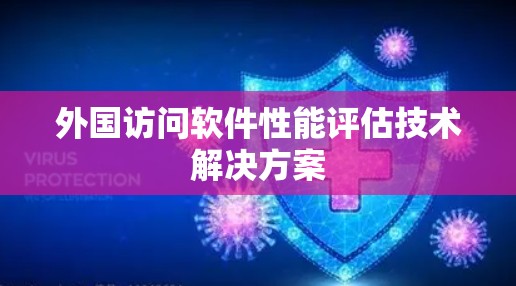 外国访问软件性能评估技术解决方案 外国访问软件性能评估技术解决方案