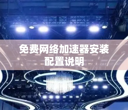 免费网络加速器安装配置说明 免费网络加速器安装配置说明