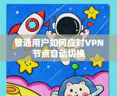 普通用户如何应对VPN节点自动切换 普通用户如何应对VPN节点自动切换