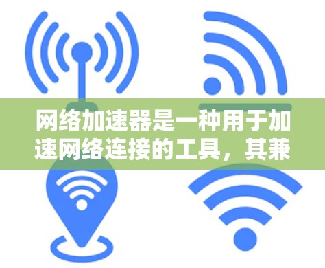 网络加速器是一种用于加速网络连接的工具,其兼容性取决于多个因素。以下是详细的分析 网络加速器是一种用于加速网络连接的工具,其兼容性取决于多个因素。以下是详细的分析