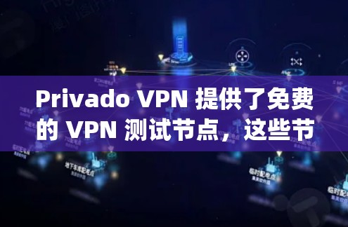 Privado VPN 提供了免费的 VPN 测试节点，这些节点通常基于 OpenVPN 或 OpenVPN China 的技术。以下是Privado VPN 的免费测试节点和分析