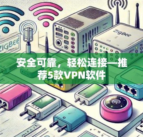 安全可靠，轻松连接—推荐5款VPN软件