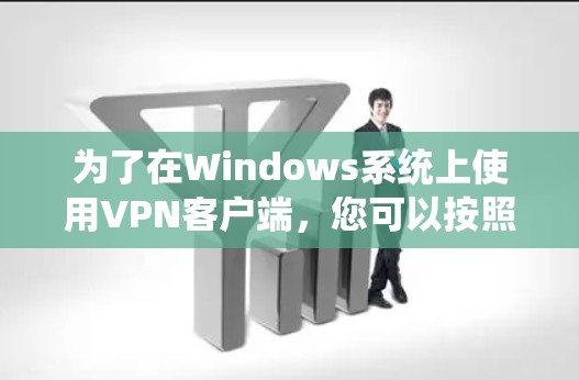 为了在Windows系统上使用VPN客户端，您可以按照以下步骤操作