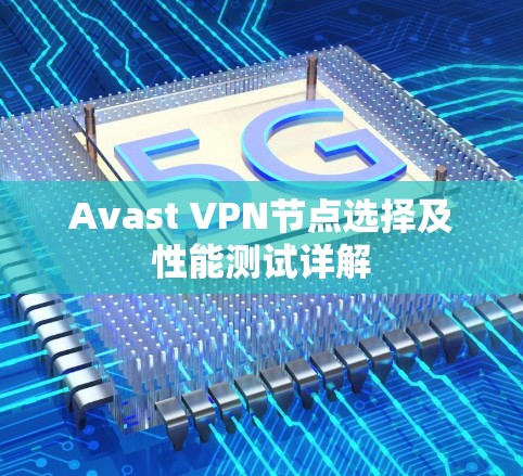 Avast VPN节点选择及性能测试详解