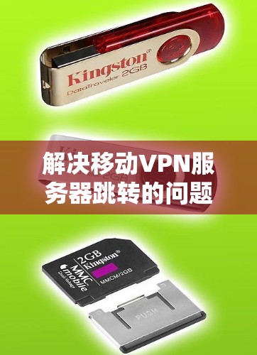 解决移动VPN服务器跳转的问题,可以按照以下步骤进行 解决移动VPN服务器跳转的问题,可以按照以下步骤进行