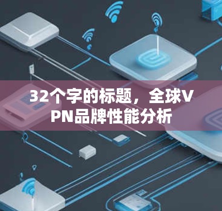 32个字的标题，全球VPN品牌性能分析