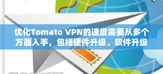 优化Tomato VPN的速度需要从多个方面入手，包括硬件升级、软件升级、配置优化以及使用缓存。以下是一些具体的步骤和建议