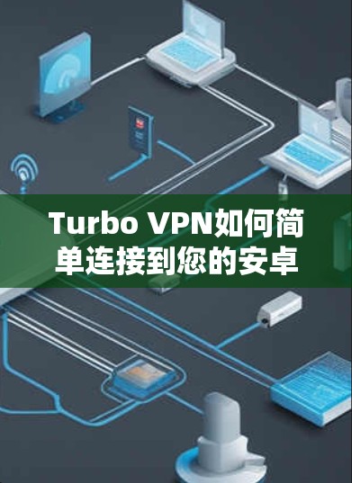 Turbo VPN如何简单连接到您的安卓手机？