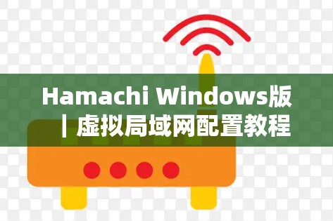 Hamachi Windows版｜虚拟局域网配置教程