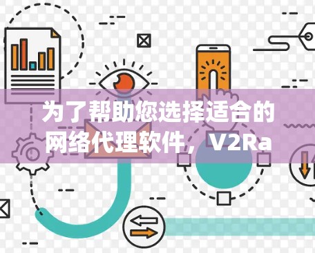 为了帮助您选择适合的网络代理软件，V2Ray是一款值得考虑的替代工具。以下是详细的比较分析