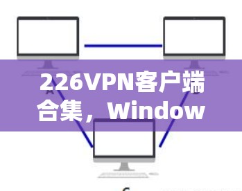 226VPN客户端合集，Windows、安卓、苹果全集
